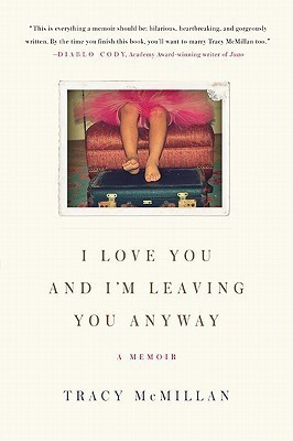 I Love You and I'm Leaving You Anyway  - A Memoir(English, Paperback, McMillan Tracy)