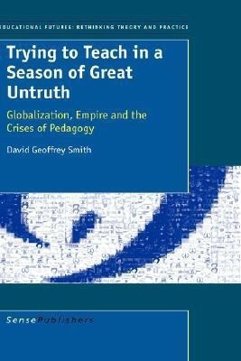 Trying to Teach in a Season of Great Untruth(English, Paperback, Smith David Geoffrey)