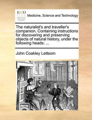 The Naturalist's and Traveller's Companion. Containing Instructions for Discovering and Preserving Objects of Natural History, Under the Following Heads(English, Paperback, Lettsom John Coakley)
