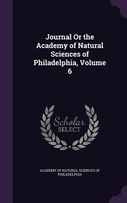 Journal Or the Academy of Natural Sciences of Philadelphia, Volume 6(English, Hardcover, unknown)