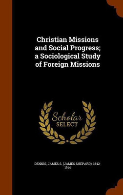 Christian Missions and Social Progress; a Sociological Study of Foreign Missions(English, Hardcover, Dennis James S 1842-1914)