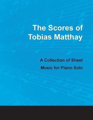 The Scores of Tobias Matthay - A Collection of Sheet Music for Piano Solo(English, Paperback, unknown)