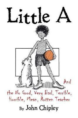 Little A and the No Good, Very Bad, Terrible, Horrible, Mean, Rotten Teacher(English, Paperback, Chipley John)