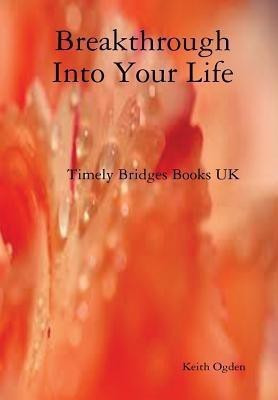 Breakthrough into Your Life(English, Hardcover, Ogden Keith)