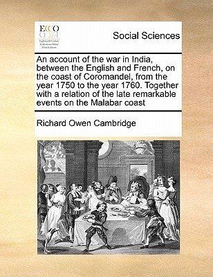 An account of the war in India, between the English and French, on the coast of Coromandel, from the year 1750 to the year 1760. Together with a relation of the late remarkable events on the Malabar coast(English, Paperback, Cambridge Richard Owen) An account of the war in India, between the English and French, on the coast of Coromandel, from the year 1750 to the year 1760. Together with a relation of the late remarkable events on the Malabar coast(English, Paperback, Cambridge Richard Owen)