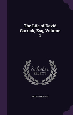 The Life of David Garrick, Esq, Volume 1(English, Hardcover, Murphy Arthur)
