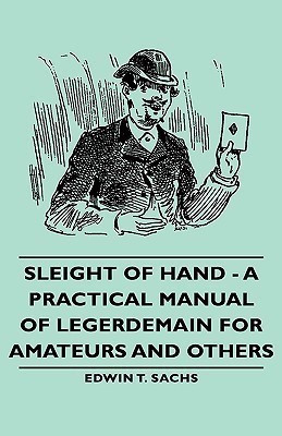 Sleight of Hand - A Practical Manual of Legerdemain for Amateurs and Others(English, Hardcover, Sachs Edwin T.,)