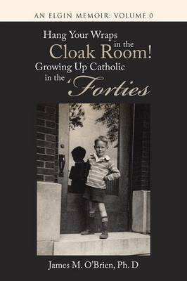 Hang Your Wraps in the Cloak Room! Growing Up Catholic in the 'Forties(English, Paperback, O'Brien Ph D James M)