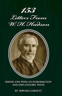 153 Letters From W. H. Hudson Edited and with an Introduction and Explanatory Notes(English, Paperback, Garnett Edward)