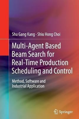 Multi-Agent Based Beam Search for Real-Time Production Scheduling and Control(English, Paperback, Kang Shu Gang)