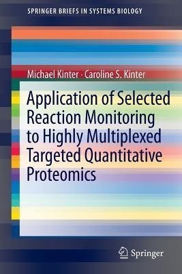 Application of Selected Reaction Monitoring to Highly Multiplexed Targeted Quantitative Proteomics(English, Paperback, Kinter Michael)