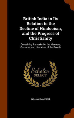 British India in Its Relation to the Decline of Hindooism, and the Progress of Christianity(English, Hardcover, Campbell William)