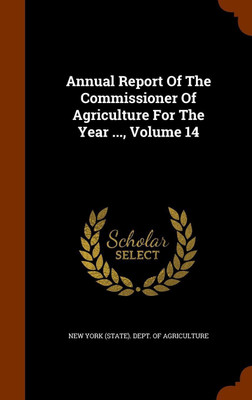 Annual Report Of The Commissioner Of Agriculture For The Year ..., Volume 14(English, Hardcover, unknown)