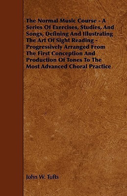 The Normal Music Course - A Series Of Exercises, Studies, And Songs, Defining And Illustrating The Art Of Sight Reading - Progressively Arranged From The First Conception And Production Of Tones To The Most Advanced Choral Practice(English, Paperback, Tufts John W.) The Normal Music Course - A Series Of Exercises, Studies, And Songs, Defining And Illustrating The Art Of Sight Reading - Progressively Arranged From The First Conception And Production Of Tones To The Most Advanced Choral Practice(English, Paperback, Tufts John W.)