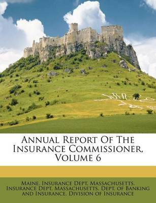 Annual Report Of The Insurance Commissioner, Volume 6(English, Paperback, Dept Maine Insurance)