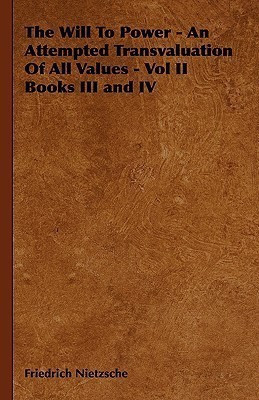 The Will To Power - An Attempted Transvaluation Of All Values - Vol II Books III and IV(English, Hardcover, Nietzsche Friedrich)