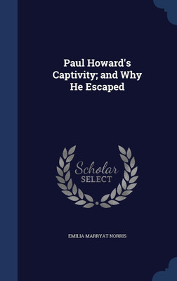 Paul Howard's Captivity; and Why He Escaped(English, Hardcover, Norris Emilia Marryat)