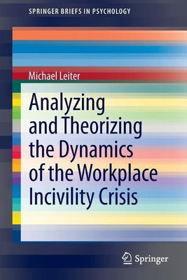 Analyzing and Theorizing the Dynamics of the Workplace Incivility Crisis(English, Paperback, Leiter Michael)