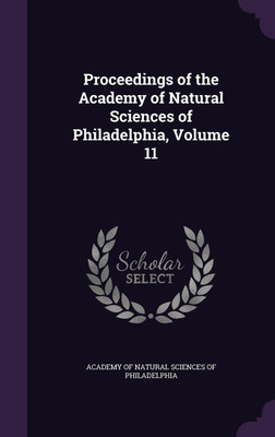 Proceedings of the Academy of Natural Sciences of Philadelphia, Volume 11(English, Hardcover, unknown)