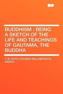 Buddhism : Being a Sketch of the Life and Teachings of Gautama, the Buddha(English, Paperback, Davids T. W. Rhys)