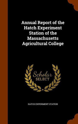 Annual Report of the Hatch Experiment Station of the Massachusetts Agricultural College(English, Hardcover, Station Hatch Experiment)