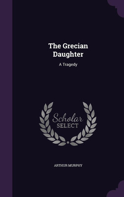The Grecian Daughter(English, Hardcover, Murphy Arthur)