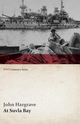 At Suvla Bay - Being the Notes and Sketches of Scenes, Characters and Adventures of the Dardanelles Campaign (WWI Centenary Series)(English, Paperback, Hargrave John)
