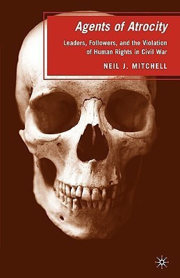Agents of Atrocity  - Leaders, Followers, and the Violation of Human Rights in Civil War(English, Hardcover, Mitchell N.)