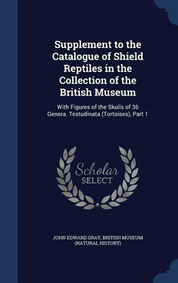 Supplement to the Catalogue of Shield Reptiles in the Collection of the British Museum(English, Hardcover, Gray John Edward)