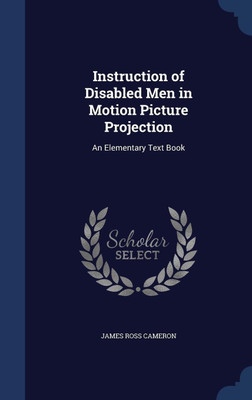 Instruction of Disabled Men in Motion Picture Projection(English, Hardcover, Cameron James Ross)