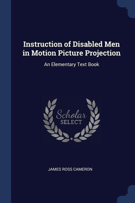 Instruction of Disabled Men in Motion Picture Projection(English, Paperback, Cameron James Ross)