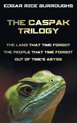 The Caspak Trilogy; The Land That Time Forgot, the People That Time Forgot and Out of Time's Abyss. (Complete and Unabridged).(English, Hardcover, Burroughs Edgar Rice)
