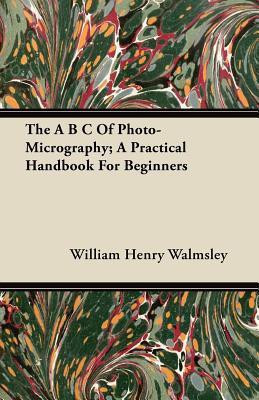 The B C Of Photo-Micrography; A Practical Handbook For Beginners(English, Paperback, Walmsley William Henry)