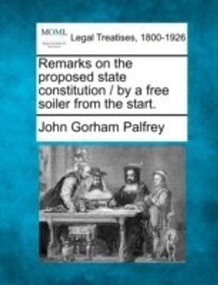 Remarks on the Proposed State Constitution / By a Free Soiler from the Start.(English, Paperback, Palfrey John Gorham)