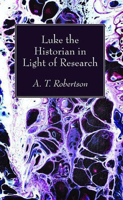 Luke the Historian in Light of Research(English, Paperback, Robertson Archibald Thomas)