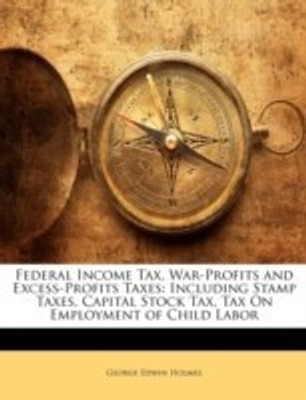 Federal Income Tax, War-Profits and Excess-Profits Taxes(English, Paperback, Holmes George Edwin)