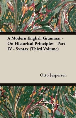 A Modern English Grammar - On Historical Principles - Part IV - Syntax (Third Volume)(English, Paperback, Jespersen Otto)