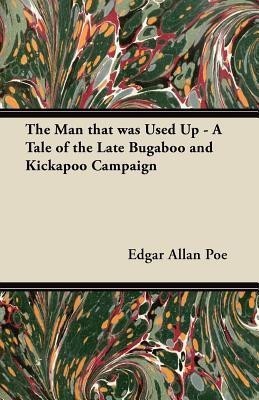 The Man That Was Used Up - A Tale of the Late Bugaboo and Kickapoo Campaign(English, Paperback, Poe Edgar Allan)