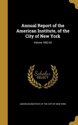 Annual Report of the American Institute, of the City of New York; Volume 1862-63(English, Hardcover, unknown)