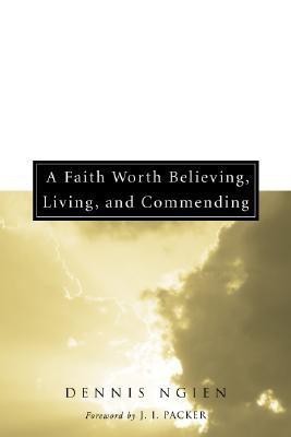 A Faith Worth Believing, Living, and Commending(English, Paperback, Ngien Dennis)