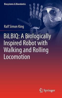 BiLBIQ: A Biologically Inspired Robot with Walking and Rolling Locomotion(English, Hardcover, King Ralf Simon)