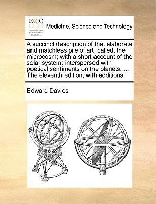 A Succinct Description of That Elaborate and Matchless Pile of Art, Called, the Microcosm; With a Short Account of the Solar System(English, Paperback, Davies Edward)