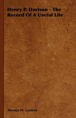 Henry P. Davison - The Record Of A Useful Life(English, Paperback, Lamont Thomas W.)