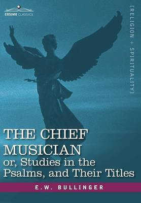 The Chief Musician Or, Studies in the Psalms, and Their Titles(Others, Hardcover, Dr Bullinger E W)