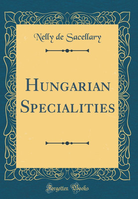 Hungarian Specialities (Classic Reprint)(English, Hardcover, Sacellary Nelly de)