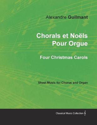 Chorals et Noels Pour Orgue - Four Christmas Carols - Sheet Music for Chorus and Organ(English, Paperback, unknown)