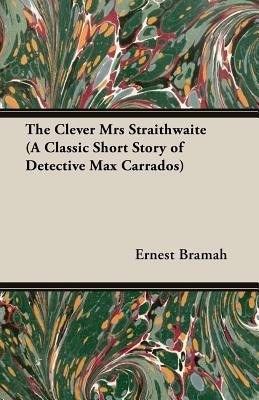 The Clever Mrs Straithwaite (A Classic Short Story of Detective Max Carrados)(English, Paperback, Bramah Ernest)