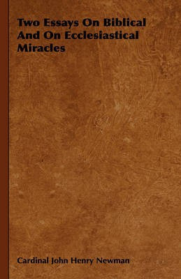 Two Essays On Biblical And On Ecclesiastical Miracles(English, Hardcover, Newman Cardinal John Henry)