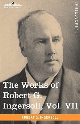The Works of Robert G. Ingersoll, Vol. VII (in 12 Volumes)(English, Hardcover, Ingersoll Robert Green Colonel)