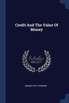 Credit And The Value Of Money(English, Paperback, Andrew Abram Piatt)